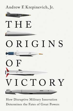 The Origins of Victory: How Disruptive Military Innovation Determines the Fates of Great Powers de Andrew F. Krepinevich, Jr.