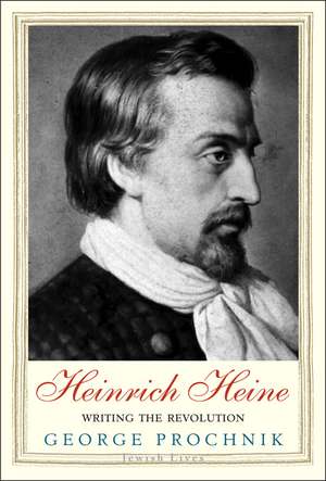 Heinrich Heine: Writing the Revolution de George Prochnik