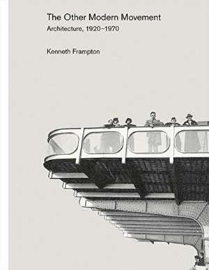 The Other Modern Movement: Architecture, 1920–1970 de Kenneth Frampton