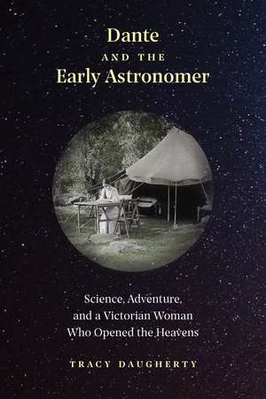 Dante and the Early Astronomer: Science, Adventure, and a Victorian Woman Who Opened the Heavens de Tracy Daugherty