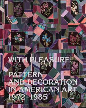 With Pleasure: Pattern and Decoration in American Art 1972–1985 de Anna Katz