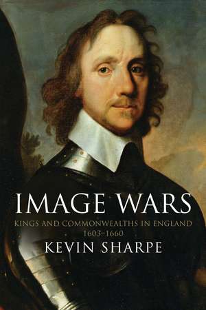 Image Wars: Promoting Kings and Commonwealths in England, 1603-1660 de Kevin Sharpe