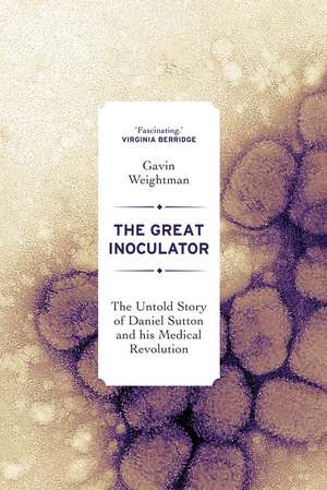 The Great Inoculator: The Untold Story of Daniel Sutton and his Medical Revolution de Gavin Weightman