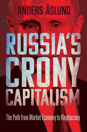 Russia's Crony Capitalism: The Path from Market Economy to Kleptocracy de Anders Aslund