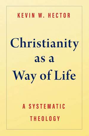 Christianity as a Way of Life: A Systematic Theology de Kevin W Hector