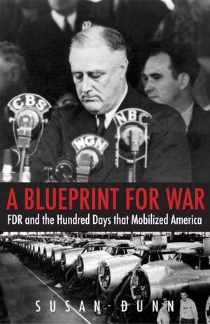 A Blueprint for War: FDR and the Hundred Days That Mobilized America de Susan Dunn