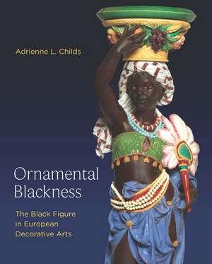 Ornamental Blackness: The Black Figure in European Decorative Arts de Adrienne L. Childs