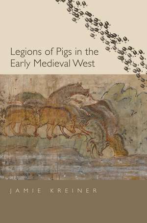 Legions of Pigs in the Early Medieval West de Jamie Kreiner