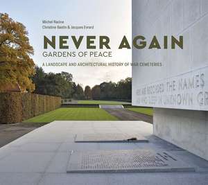 Never Again: Gardens of Peace: A Landscape and Architectural History of War Cemeteries de Michel Racine