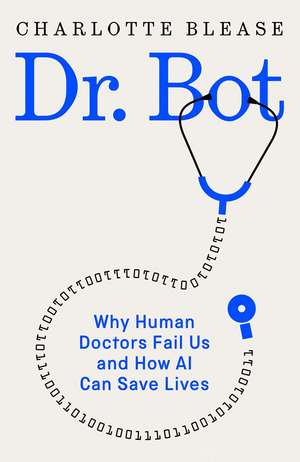 Dr. Bot: Why Human Doctors Fail Us and How AI Can Save Lives de Charlotte Blease