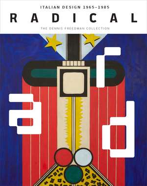 Radical: Italian Design 1965–1985, The Dennis Freedman Collection de Cindi Strauss