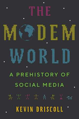 The Modem World: A Prehistory of Social Media de Kevin Driscoll