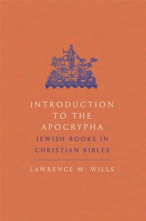 Introduction to the Apocrypha: Jewish Books in Christian Bibles de Lawrence M. Wills