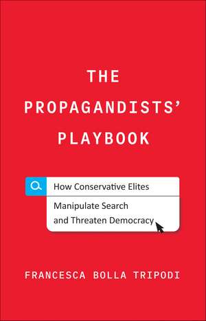 The Propagandists' Playbook: How Conservative Elites Manipulate Search and Threaten Democracy de Francesca Bolla Tripodi