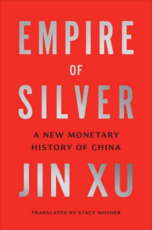 Empire of Silver: A New Monetary History of China de Jin Xu