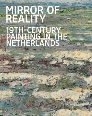 Mirror of Reality: 19th-Century Painting in the Netherlands de Jenny Reynaerts