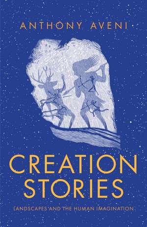 Creation Stories: Landscapes and the Human Imagination de Anthony Aveni