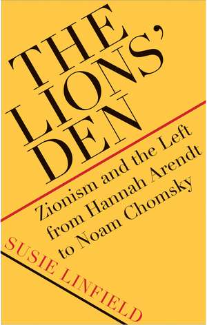 The Lions` Den – Zionism and the Left from Hannah Arendt to Noam Chomsky de Susie Linfield