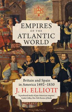 Empires of the Atlantic World: Britain and Spain in America 1492-1830 de J. H. Elliott