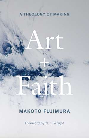 Art and Faith: A Theology of Making de Makoto Fujimura