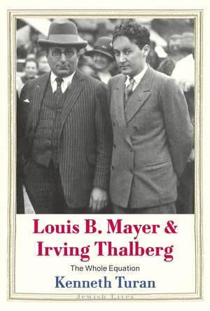 Louis B. Mayer and Irving Thalberg: The Whole Equation de Kenneth Turan