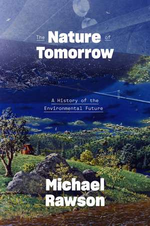 The Nature of Tomorrow: A History of the Environmental Future de Michael Rawson