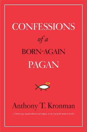 Confessions of a Born-Again Pagan de Anthony T. Kronman