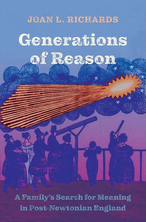 Generations of Reason: A Family’s Search for Meaning in Post-Newtonian England de Joan L. Richards