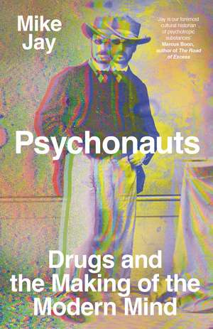 Psychonauts: Drugs and the Making of the Modern Mind de Mike Jay