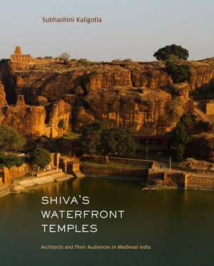 Shiva's Waterfront Temples: Architects and Their Audiences in Medieval India de Subhashini Kaligotla