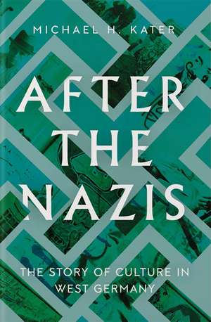 After the Nazis: The Story of Culture in West Germany de Michael H. Kater