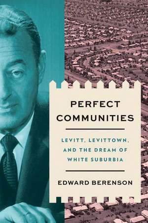 Perfect Communities: Levitt, Levittown, and the Dream of White Suburbia de Edward Berenson