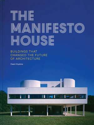 The Manifesto House: Buildings that Changed the Future of Architecture de Owen Hopkins