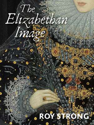 The Elizabethan Image: An Introduction to English Portraiture, 1558–1603 de Roy Strong