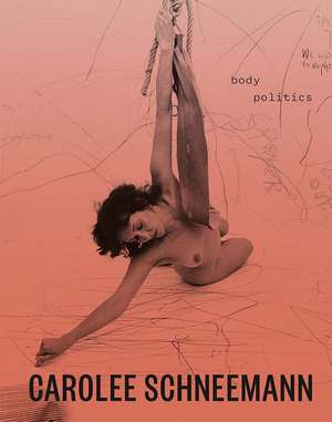 Carolee Schneemann: Body Politics de Lotte Johnson