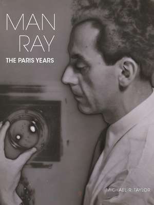 Man Ray: The Paris Years de Michael R. Taylor