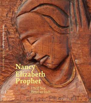 Nancy Elizabeth Prophet: I Will Not Bend an Inch de Sarah Ganz Blythe