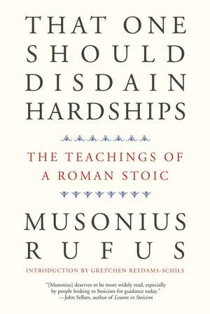 That One Should Disdain Hardships: The Teachings of a Roman Stoic de Musonius Rufus