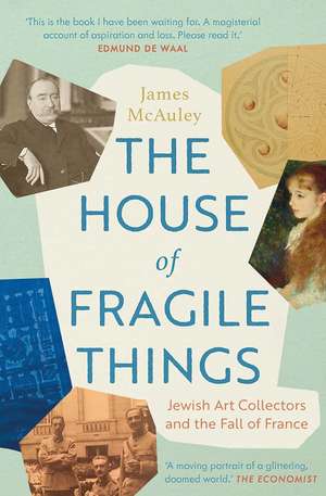 The House of Fragile Things: Jewish Art Collectors and the Fall of France de James McAuley