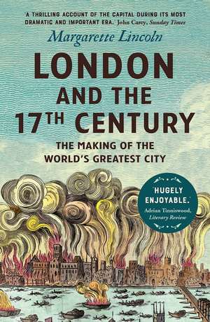 London and the Seventeenth Century: The Making of the World's Greatest City de Margarette Lincoln