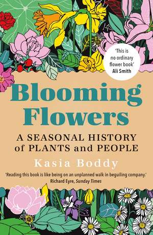 Blooming Flowers: A Seasonal History of Plants and People de Kasia Boddy