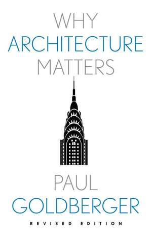 Why Architecture Matters de Paul Goldberger