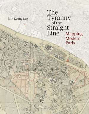 The Tyranny of the Straight Line: Mapping Modern Paris de Min Kyung Lee