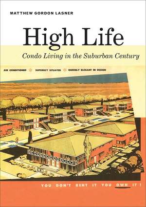 High Life: Condo Living in the Suburban Century de Matthew Lasner