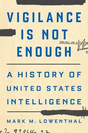 Vigilance Is Not Enough: A History of United States Intelligence de Mark M. Lowenthal