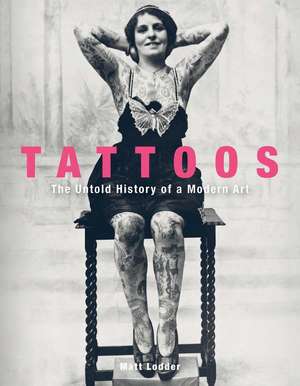 Tattoos: The Untold History of a Modern Art de Matt Lodder