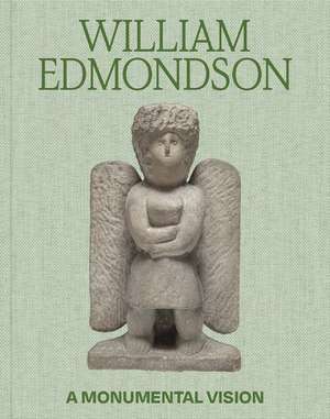 William Edmondson: A Monumental Vision de James Claiborne