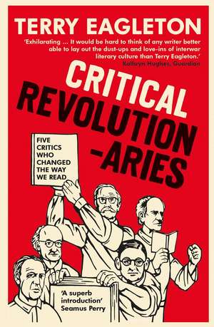 Critical Revolutionaries: Five Critics Who Changed the Way We Read de Terry Eagleton