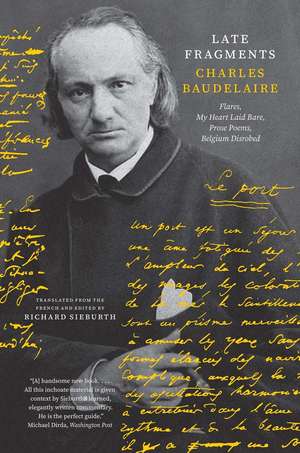 Late Fragments: Flares, My Heart Laid Bare, Prose Poems, Belgium Disrobed de Charles Baudelaire