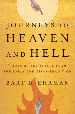 Journeys to Heaven and Hell: Tours of the Afterlife in the Early Christian Tradition de Bart D. Ehrman